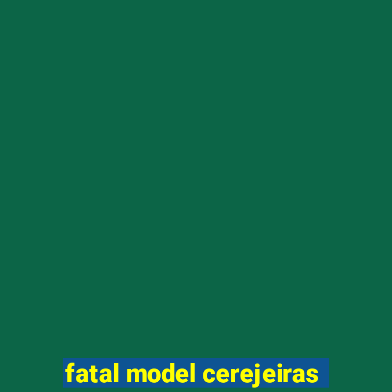 fatal model cerejeiras